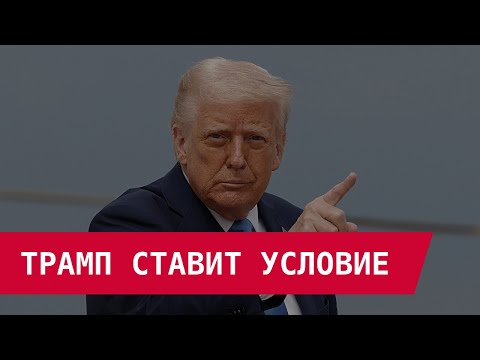 Видео: Трамп ставит условие