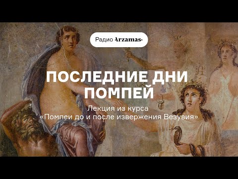 Видео: Последние дни Помпей | Лекция из курса «Помпеи до и после извержения Везувия». АУДИО