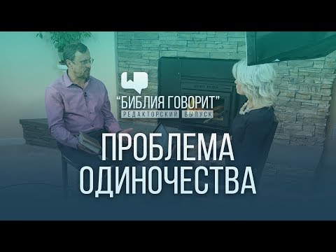 Видео: Проблема одиночества | "Библия говорит" - Редакторский выпуск - 7