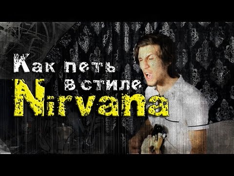 Видео: Как Петь в Стиле Nirvana