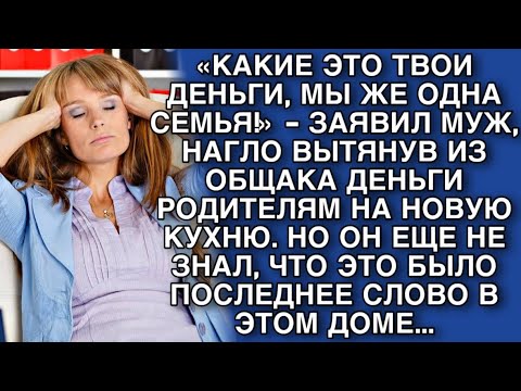 Видео: «КАКИЕ ЭТО ТВОИ ДЕНЬГИ, МЫ ЖЕ ОДНА СЕМЬЯ!» - ЗАЯВИЛ МУЖ, НАГЛО ВЫТЯНУВ ИЗ ОБЩАКА ДЕНЬГИ РОДИТЕЛЯМ..