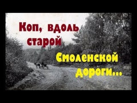 Видео: КОП ВДОЛЬ СТАРОЙ СМОЛЕНСКОЙ ДОРОГИ