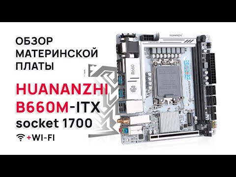 Видео: Обзор материнской платы HUANANZHI B660M-ITX socket 1700