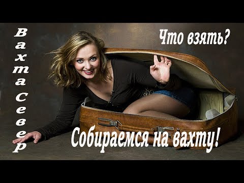 Видео: Вахта Север! Собираемся на вахту! Что взять с собой!?