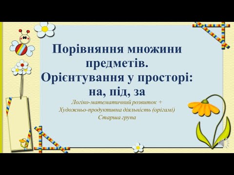 Видео: Заняття з математики+Орігамі "Порівняння  множини предметів. Орієнтація у просторі на,під,за" Старша