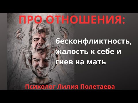Видео: ПРО ОТНОШЕНИЯ: бесконфликтность, жалость к себе и гнев на мать. Часть 1