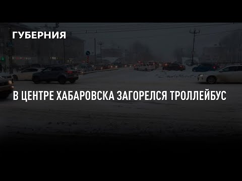 Видео: В центре Хабаровска загорелся троллейбус.