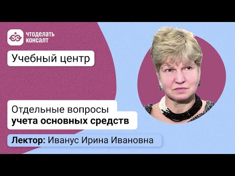 Видео: Вебинар «Отдельные вопросы учета основных средств»