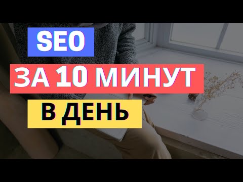 Видео: SEO ОПТИМИЗАЦИЯ САЙТА ЗА 10 МИНУТ В ДЕНЬ / ПОТОК КЛИЕНТОВ С СЕО