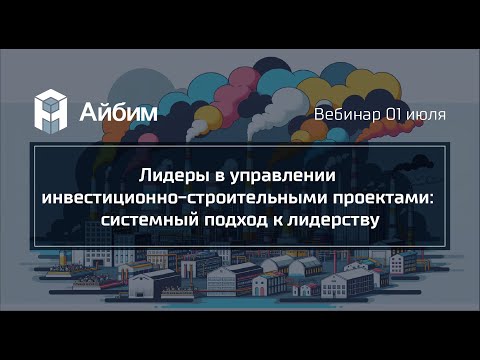 Видео: Лидеры в управлении инвестиционно-строительными проектами: системный подход к лидерству