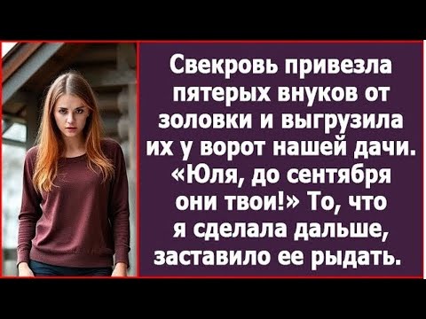 Видео: Свекровь привезла пятерых внуков от золовки и выгрузила их у ворот нашей дачи. Истории из жизни