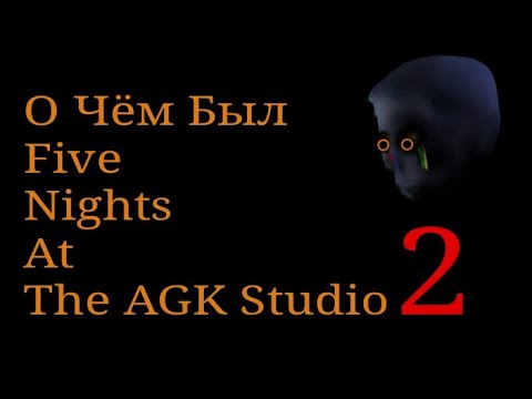 Видео: О ЧЁМ БЫЛ FIVE NIGHTS AT THE AGK STUDIO 2