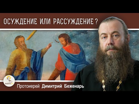 Видео: ОСУЖДЕНИЕ ИЛИ РАССУЖДЕНИЕ?  Протоиерей Димитрий Беженарь