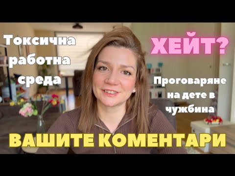 Видео: ОТГОВАРЯМ НА ВАШИ КОМЕНТАРИ / Токсична работна среда/ Проговаряне на дете в чужбина/ Хейт ..