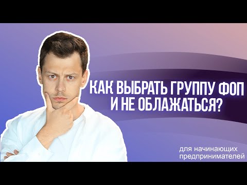 Видео: Советы начинающим предпринимателям. Часть 1 - Как выбрать группу ФОП