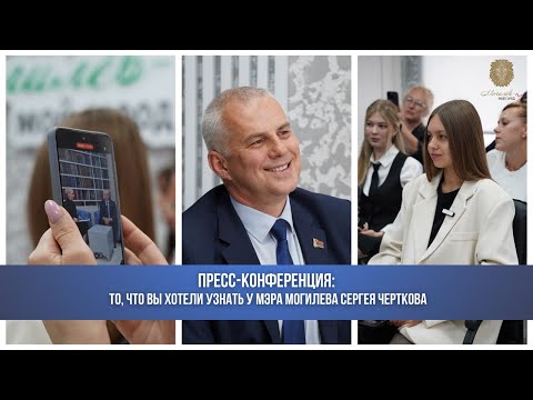 Видео: Из первых уст о настоящем и будущем города: пресс-конференция мэра Могилёва Сергея Черткова