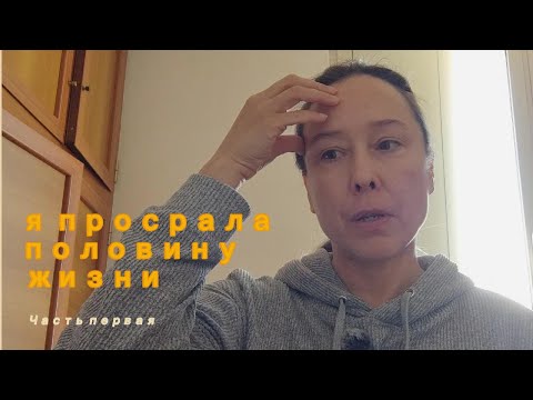 Видео: Я просрАла половину жизни. Часть первая