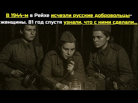 Видео: В 1944-м в Рейхе исчезли русские добровольцы-женщины. 81 год спустя узнали, что с ними сделали…