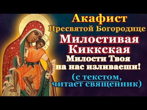 Видео: Акафист Пресвятой Богородице пред иконой Милостивая Киккская, молитва Божией Матери