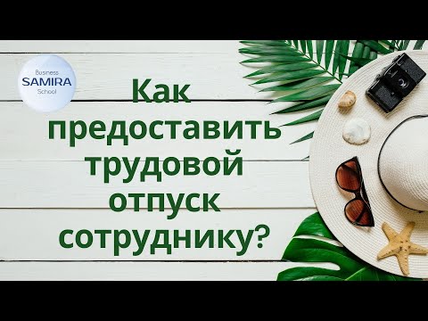 Видео: Как предоставить трудовой отпуск сотруднику?