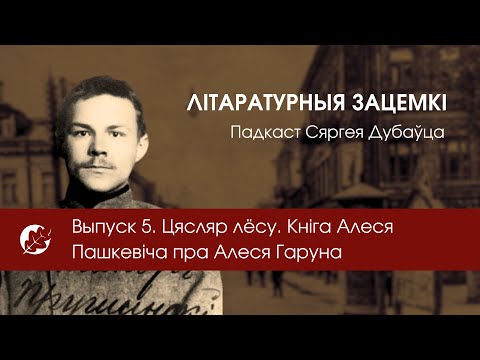 Видео: Літаратурныя зацемкі. Выпуск 5. Выпуск 5. Цясьляр лёсу. Кніга пра Алеся Гаруна