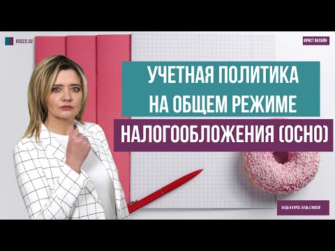 Видео: Учетная политика на общем режиме налогообложения (ОСНО)