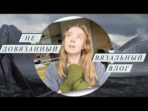 Видео: (НЕ)довязанный вязальный влог I С возвращением (welcome back:)