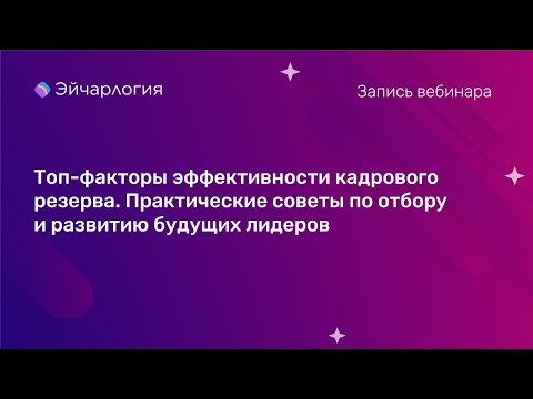Видео: Топ-факторы эффективности кадрового резерва. Практические советы по отбору и развитию лидеров