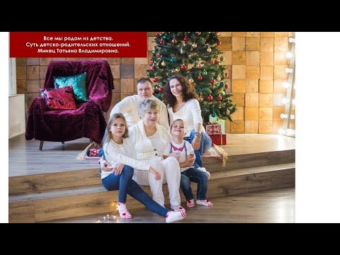 Видео: Вебинар:  Все мы родом из детства. Детско-родительские отношения.