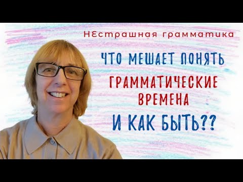 Видео: Что мешает понять ГРАММАТИЧЕСКИЕ ВРЕМЕНА и как с этим быть? Разбираемся вместе!