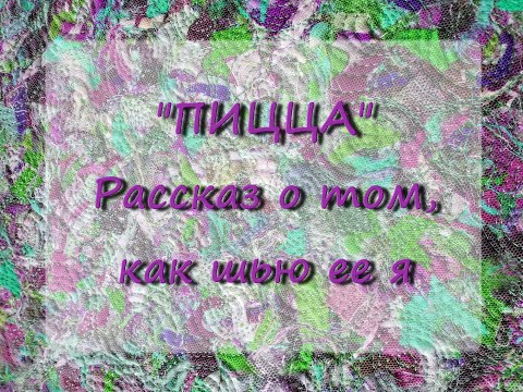 Видео: Моя "Пиццерия". Или лоскутная "пицца". Рассказ о том, как шью ее я.