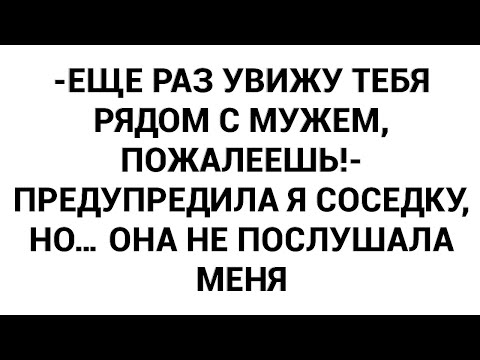 Видео: -Еще раз увижу тебя рядом с мужем, пожалеешь!- предупредила я соседку, но… она не послушала меня