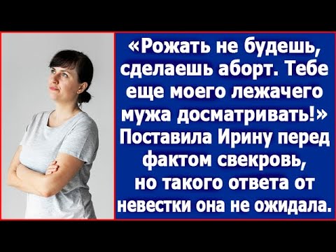 Видео: Рожать не будешь, сделаешь аборт. Тебе еще моего лежачего мужа досматривать. Заявила свекровь.