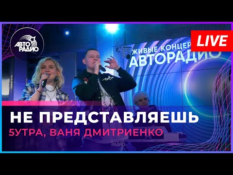 Видео: 5УТРА, Ваня Дмитриенко - Не Представляешь (LIVE @ Авторадио)