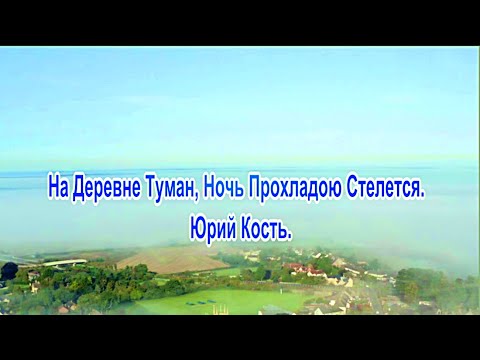 Видео: На Деревне Туман, Ночь Прохладою Стелется. Юрий Кость.