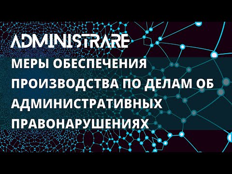 Видео: Меры обеспечения производства по делам об административных правонарушениях