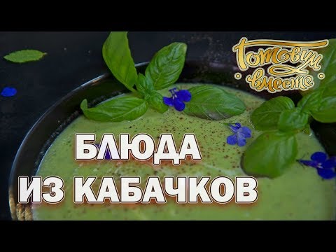 Видео: Блюда из кабачков | Готовим вместе