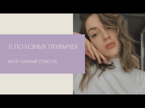 Видео: 11 ПОЛЕЗНЫХ ПРИВЫЧЕК // мой личный список
