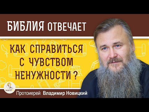 Видео: Как справиться с чувством ненужности ?  Протоиерей Владимир Новицкий