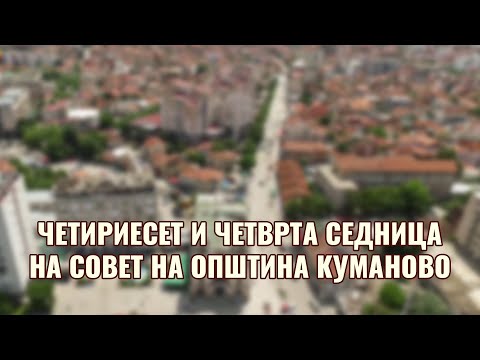 Видео: Четириесет и четврта седница на Совет на Општина Куманово на македонски јазик