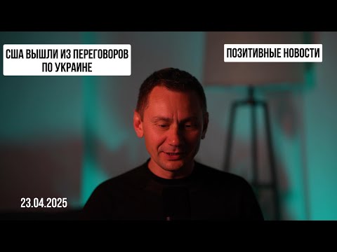 Видео: Позитивные новости. США выходят из переговоров. 23.04.2025