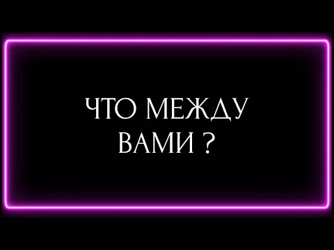 Видео: ЧТО МЕЖДУ ВАМИ?
