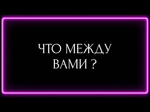 Видео: ЧТО МЕЖДУ ВАМИ?