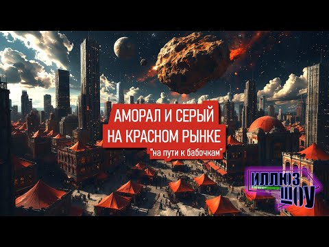 Видео: ИллюзШоу Аудио: Аморал и Серый человек на Красном рынке | На пути к бабочкам
