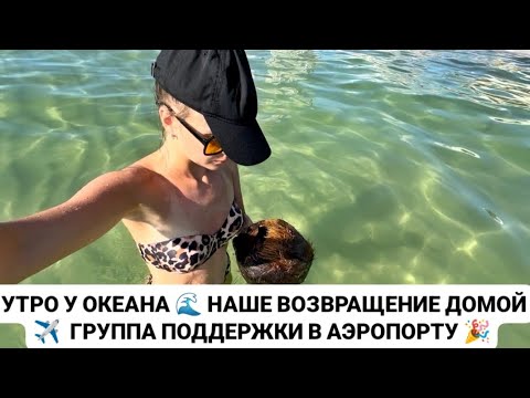 Видео: VLOG: УТРО У ОКЕАНА 🌊 НАШЕ ВОЗВРАЩЕНИЕ ДОМОЙ ✈️  ГРУППА ПОДДЕРЖКИ В АЭРОПОРТУ 🎉