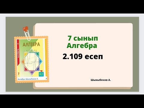 Видео: алгебра 7 сынып 2.109 есеп,  Шыныбеков 7 сынып 2.109 есеп