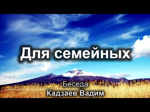 Видео: Для семейных. Кадзаев Вадим. Беседа для семейных. МСЦ ЕХБ