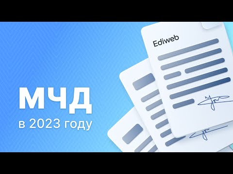 Видео: Вебинар Ediweb: Как работать с МЧД в 2023 году