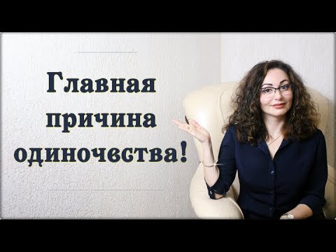 Видео: ГЛАВНАЯ ПРИЧИНА ОДИНОЧЕСТВА: найти и обезвредить!