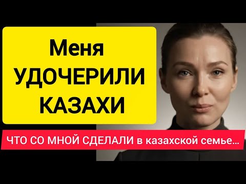Видео: Меня УДОЧЕРИЛИ КАЗАХИ – и вот что со мной сделали в казахской семье… (Реальная история)